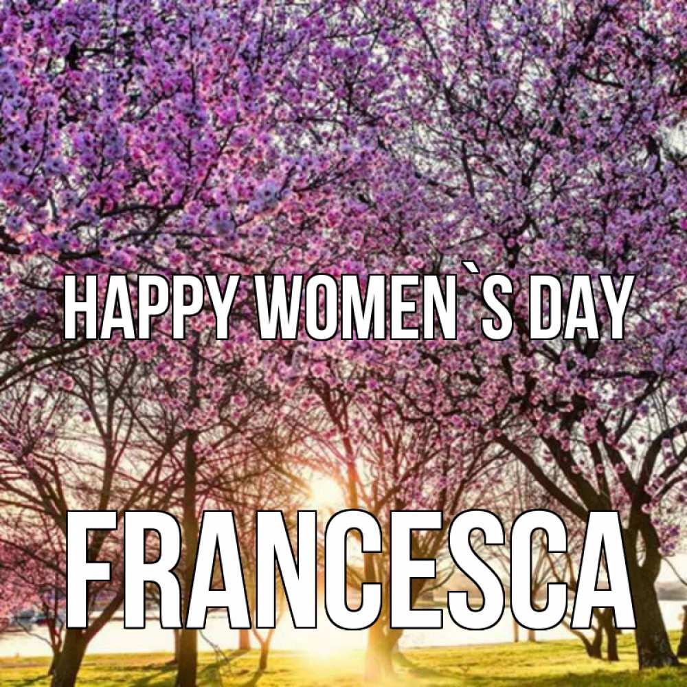 Greetings card с именем, Francesca happy women`s day международный женский день Greetings with text for free download 